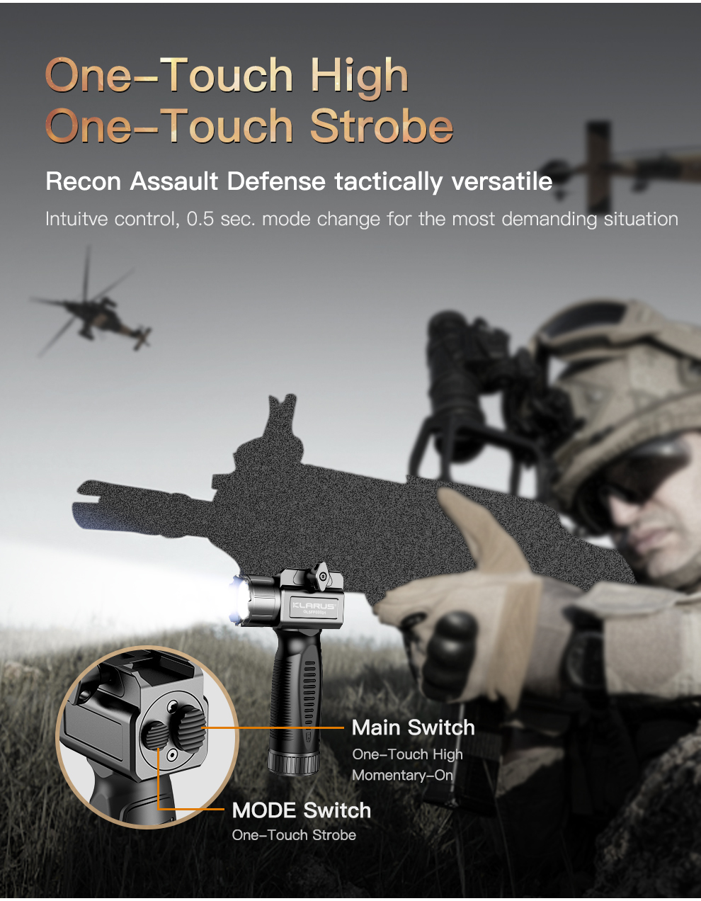 One-Touch High, One-Touch Strobe, Recon Assault Defense tactically versatile, Intuitve control, 0.5 sec. mode change for the most demanding situation