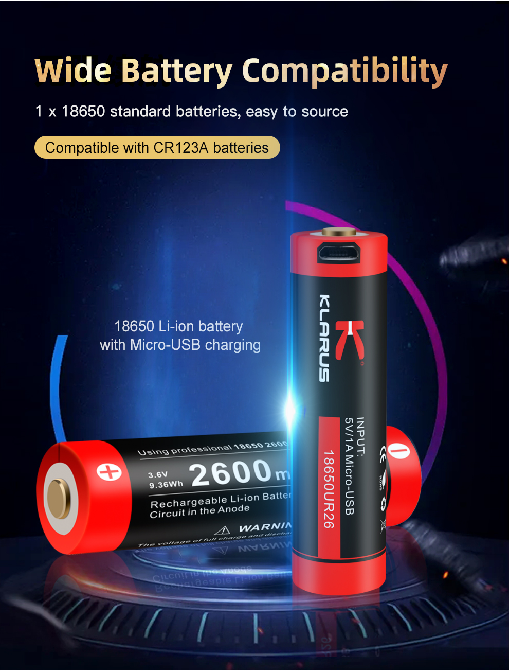 wide Battery Compatibility; 1 x 18650 standard batteries, easy to source; Compatible with CR123A batteries;